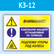 Знак «Внимание - кабельную машину устанавливай на тормоза, подложи упоры под колеса», КЗ-12 (пластик, 600х400 мм)